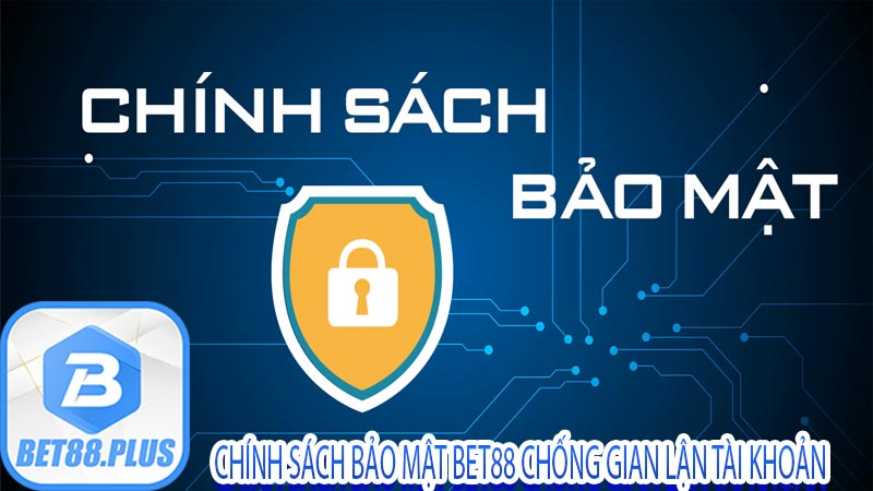 Chính sách bảo mật BET88 chống gian lận tài khoản 