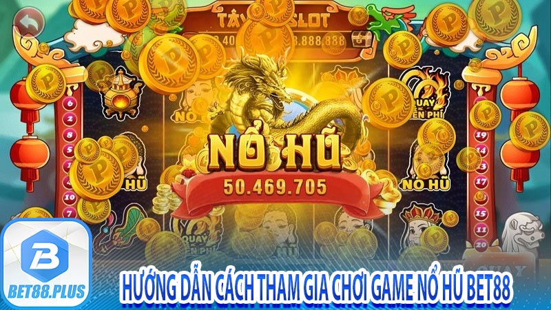 Hướng dẫn cách tham gia chơi game nổ hũ Bet88