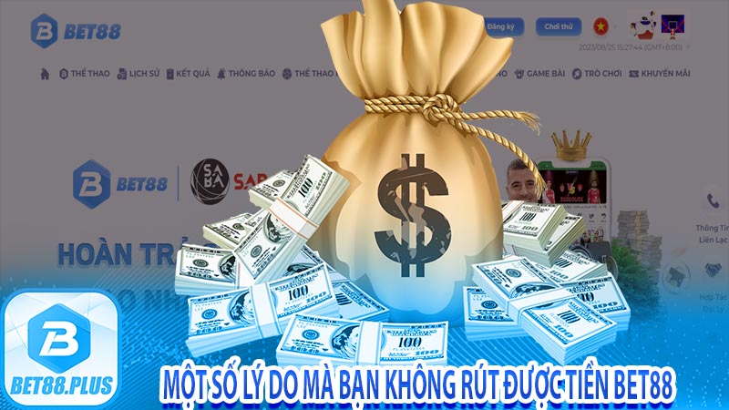 Một số lý do mà bạn không rút được tiền Bet88