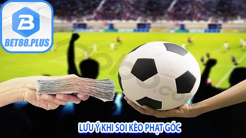 Lưu ý khi soi kèo phạt góc 