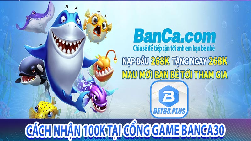 Cách nhận 100k tại cổng game banca30