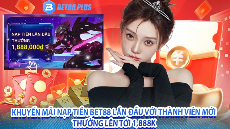 Khuyến mãi nạp tiền bet88 lần đầu với thành viên mới thưởng lên tới 1,888k