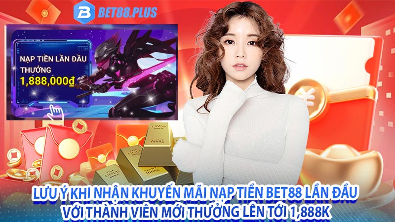 Lưu ý khi nhận khuyến mãi nạp tiền bet88 lần đầu với thành viên mới thưởng lên tới 1,888k