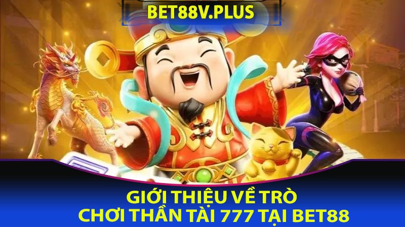 Giới thiệu về trò chơi thần tài 777 tại bet88