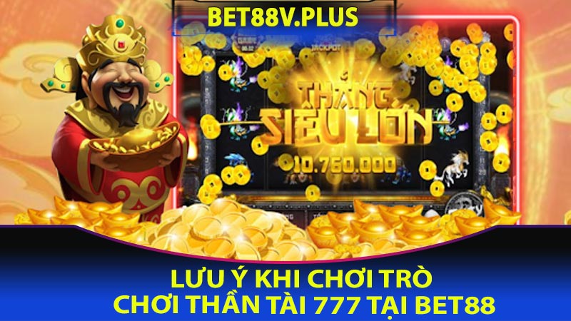 Lưu ý khi chơi trò chơi thần tài 777 tại bet88